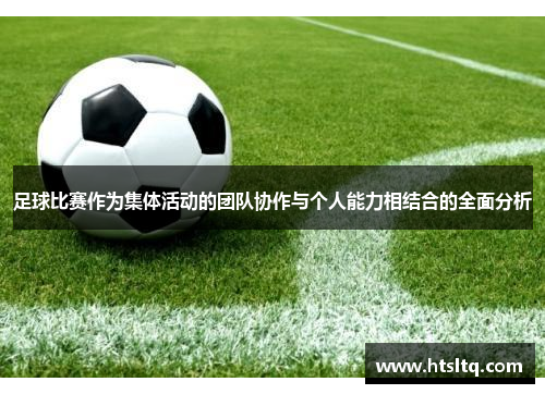 足球比赛作为集体活动的团队协作与个人能力相结合的全面分析